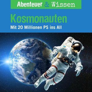 Abenteuer & Wissen – Kosmonauten: Mit 20 Millionen PS ins All – Das Original-Hörbuch zum Film